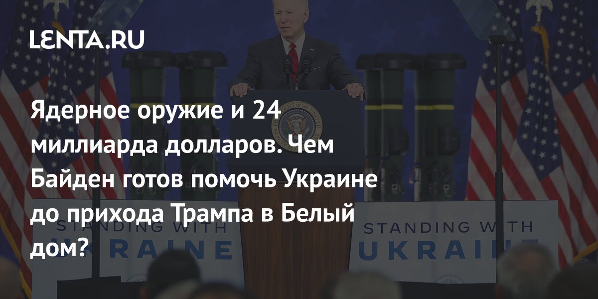 Nuclear weapons and $24 billion. How is Biden ready to help Ukraine before Trump comes to the White House?: Politics: World: Lenta.ru