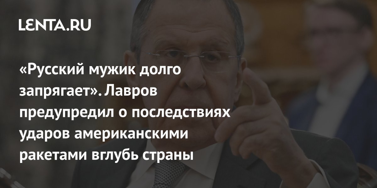 “The Russian man harnesses for a long time.” Lavrov warned about the consequences of American missile strikes deep into the country: Politics: World: Lenta.ru